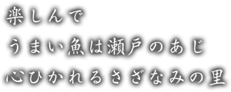 楽しんでうまい魚は瀬戸のあじ心ひかれるさざなみの里